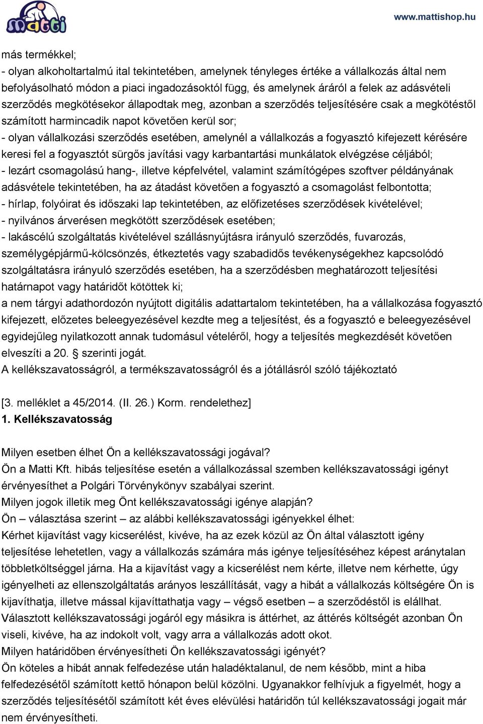 vállalkozás a fogyasztó kifejezett kérésére keresi fel a fogyasztót sürgős javítási vagy karbantartási munkálatok elvégzése céljából; - lezárt csomagolású hang-, illetve képfelvétel, valamint