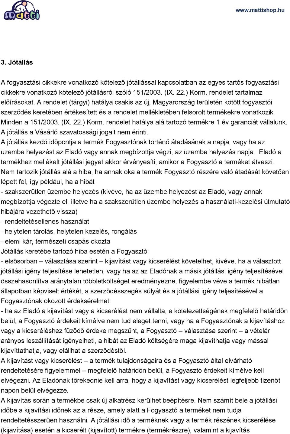 A rendelet (tárgyi) hatálya csakis az új, Magyarország területén kötött fogyasztói szerződés keretében értékesített és a rendelet mellékletében felsorolt termékekre vonatkozik. Minden a 151/2003. (IX.