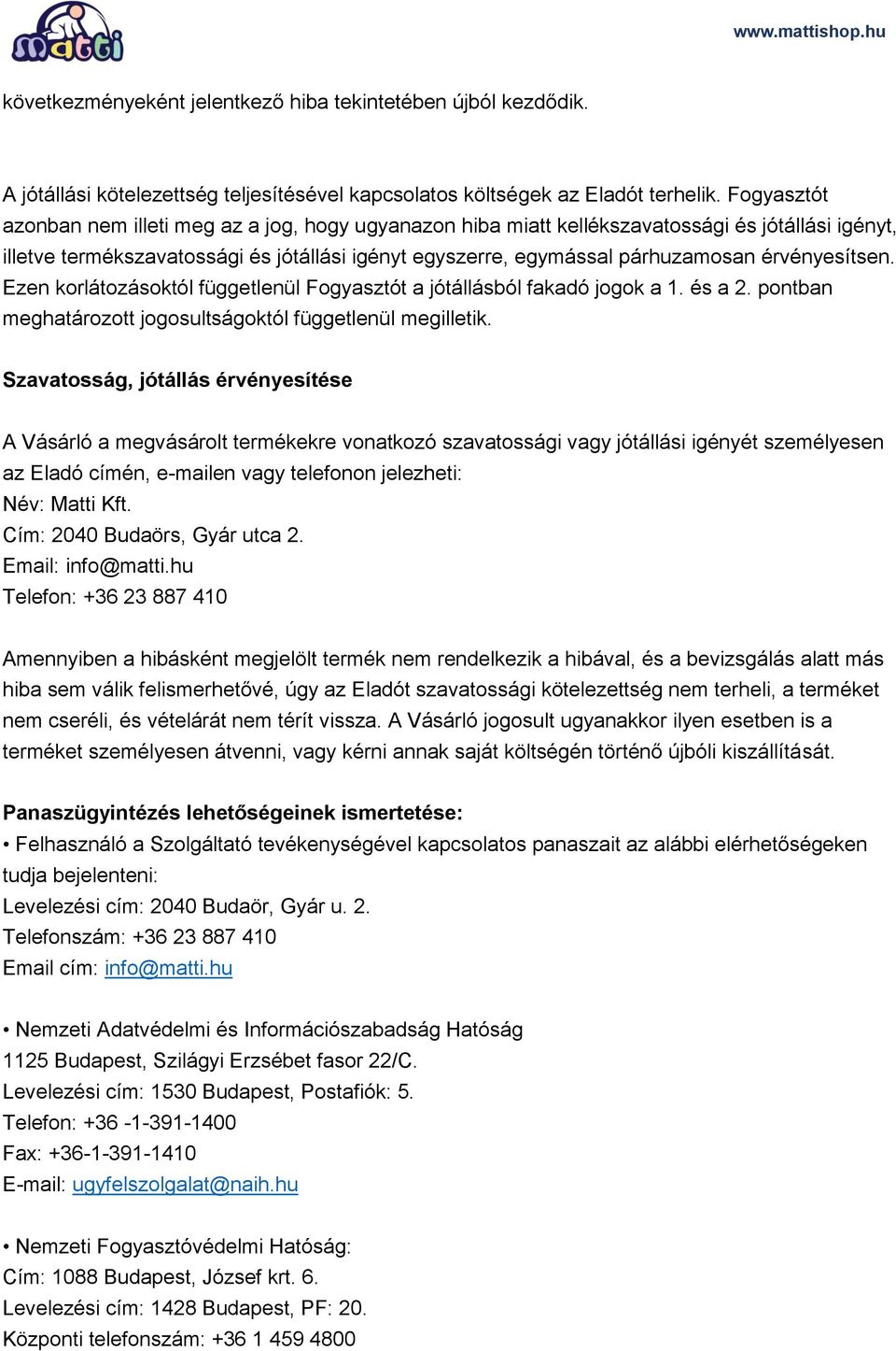 érvényesítsen. Ezen korlátozásoktól függetlenül Fogyasztót a jótállásból fakadó jogok a 1. és a 2. pontban meghatározott jogosultságoktól függetlenül megilletik.