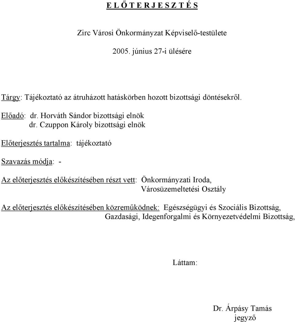 Czuppon Károly bizottsági elnök Előterjesztés tartalma: tájékoztató Szavazás módja: - Az előterjesztés előkészítésében részt vett: