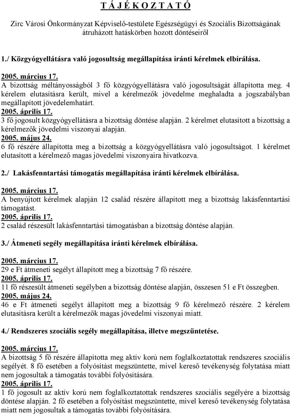 4 kérelem elutasításra került, mivel a kérelmezők jövedelme meghaladta a jogszabályban megállapított jövedelemhatárt. 3 fő jogosult közgyógyellátásra a bizottság döntése alapján.