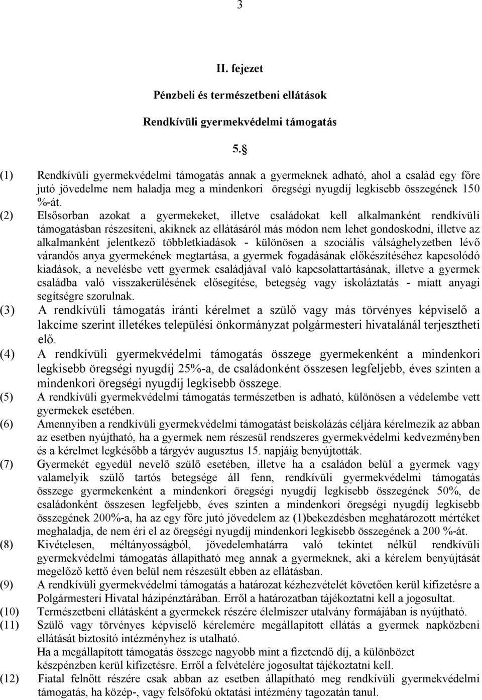 (2) Elsősorban azokat a gyermekeket, illetve családokat kell alkalmanként rendkívüli támogatásban részesíteni, akiknek az ellátásáról más módon nem lehet gondoskodni, illetve az alkalmanként