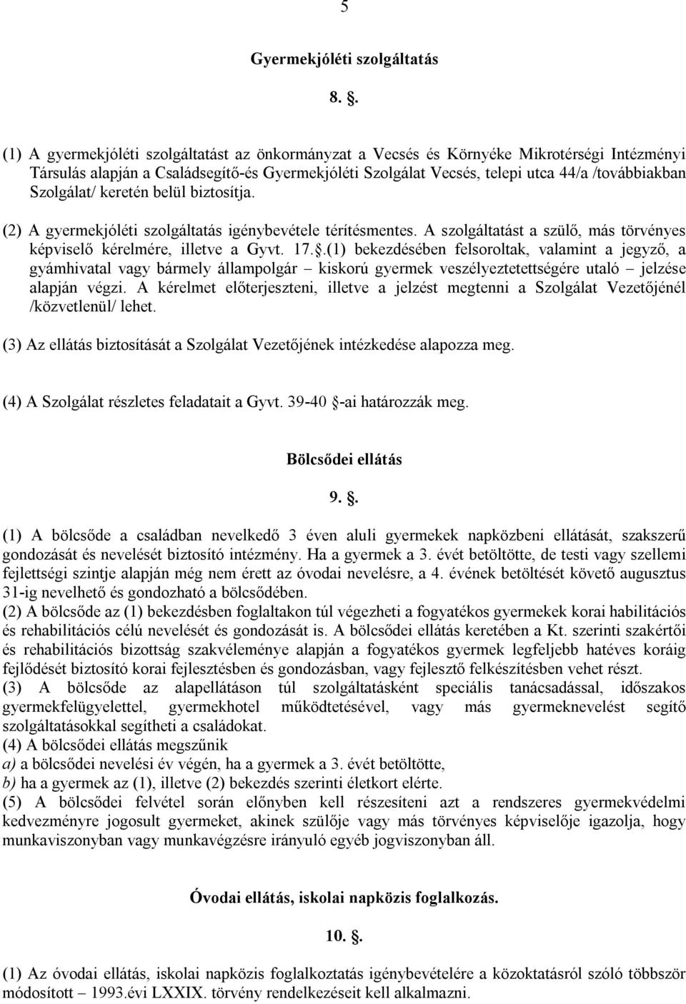 Szolgálat/ keretén belül biztosítja. (2) A gyermekjóléti szolgáltatás igénybevétele térítésmentes. A szolgáltatást a szülő, más törvényes képviselő kérelmére, illetve a Gyvt. 17.