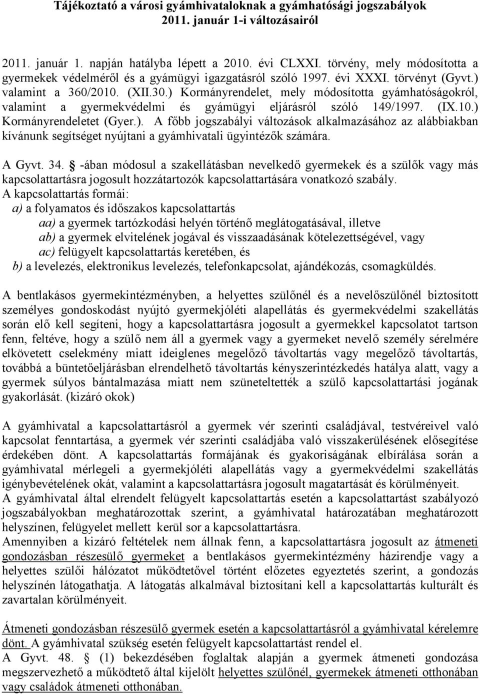 ) Kormányrendelet, mely módosította gyámhatóságokról, valamint a gyermekvédelmi és gyámügyi eljárásról szóló 149/1997. (IX.10.) Kormányrendeletet (Gyer.). A főbb jogszabályi változások alkalmazásához az alábbiakban kívánunk segítséget nyújtani a gyámhivatali ügyintézők számára.