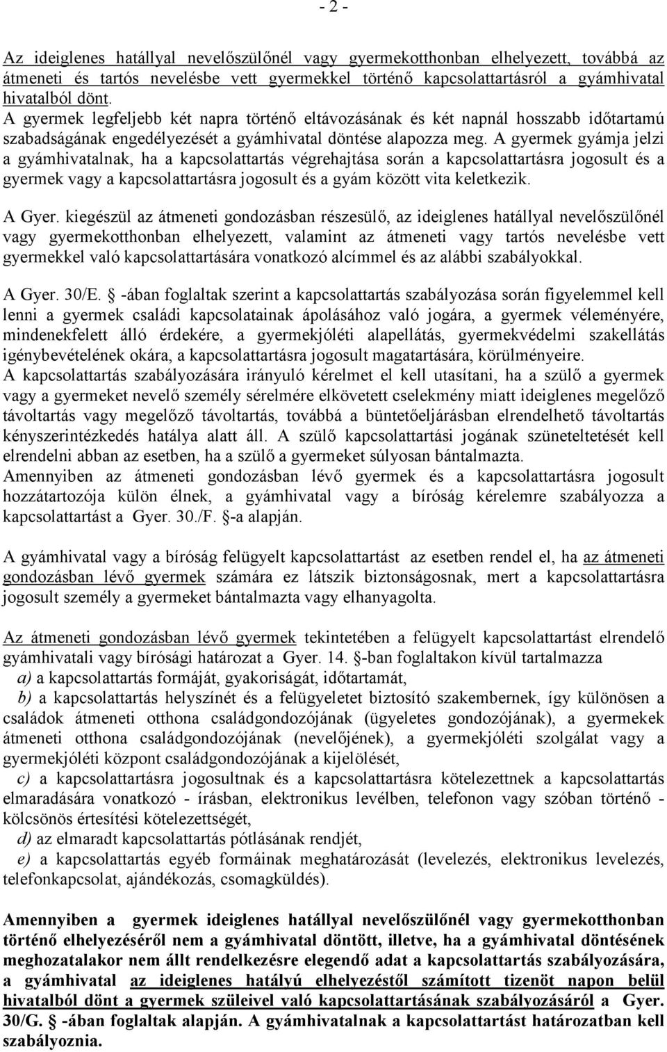 A gyermek gyámja jelzi a gyámhivatalnak, ha a kapcsolattartás végrehajtása során a kapcsolattartásra jogosult és a gyermek vagy a kapcsolattartásra jogosult és a gyám között vita keletkezik. A Gyer.