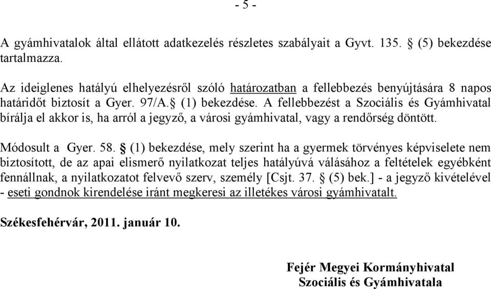 A fellebbezést a Szociális és Gyámhivatal bírálja el akkor is, ha arról a jegyző, a városi gyámhivatal, vagy a rendőrség döntött. Módosult a Gyer. 58.