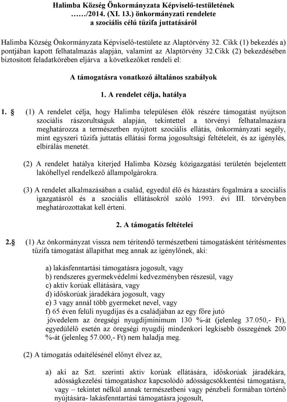 Cikk (2) bekezdésében biztosított feladatkörében eljárva a következőket rendeli el: A támogatásra vonatkozó általános szabályok 1. A rendelet célja, hatálya 1.