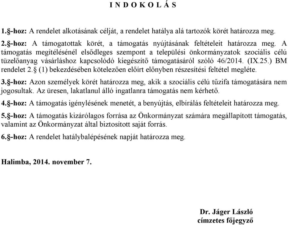 (1) bekezdésében kötelezően előírt előnyben részesítési feltétel megléte. 3. -hoz: Azon személyek körét határozza meg, akik a szociális célú tűzifa támogatására nem jogosultak.