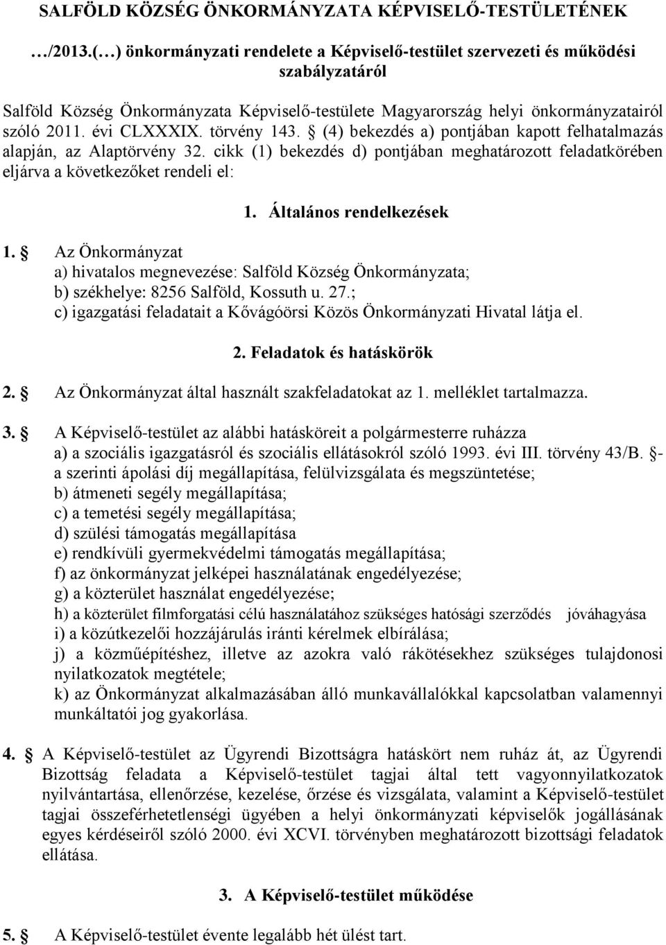 törvény 143. (4) bekezdés a) pontjában kapott felhatalmazás alapján, az Alaptörvény 32. cikk (1) bekezdés d) pontjában meghatározott feladatkörében eljárva a következőket rendeli el: 1.