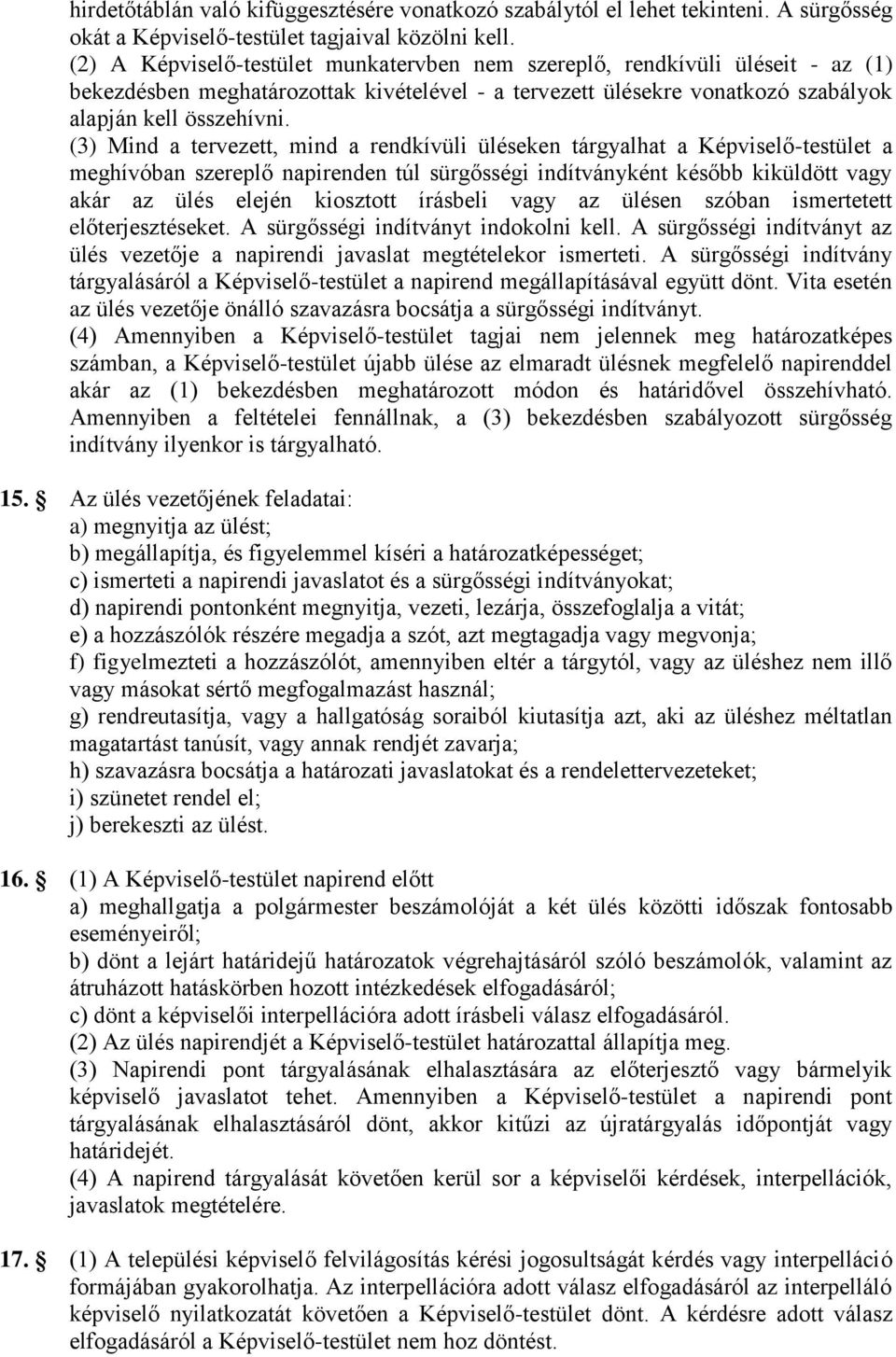 (3) Mind a tervezett, mind a rendkívüli üléseken tárgyalhat a Képviselő-testület a meghívóban szereplő napirenden túl sürgősségi indítványként később kiküldött vagy akár az ülés elején kiosztott