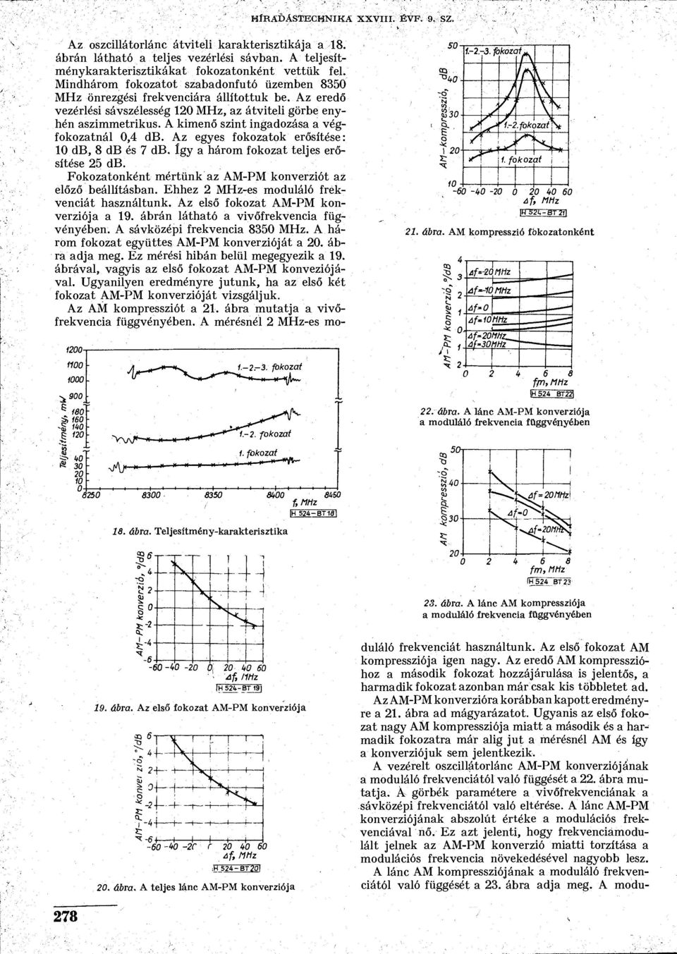 A kmenő sznt ngadozása a végfokozatnál 0,4 db. Az egyes fokozatok erősítése: db, 8 db és 7 db. így a három fokozat teljes erősítése 25 db.