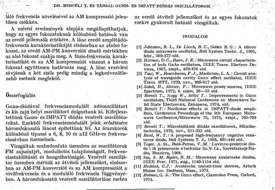 A lánc eredő ampltúdófrekvenca karaktersztkáját elsősorban az utolsó fokozat, az eredő AM-PM konverzót döntő mértékben az alsó fokozat szabja meg.