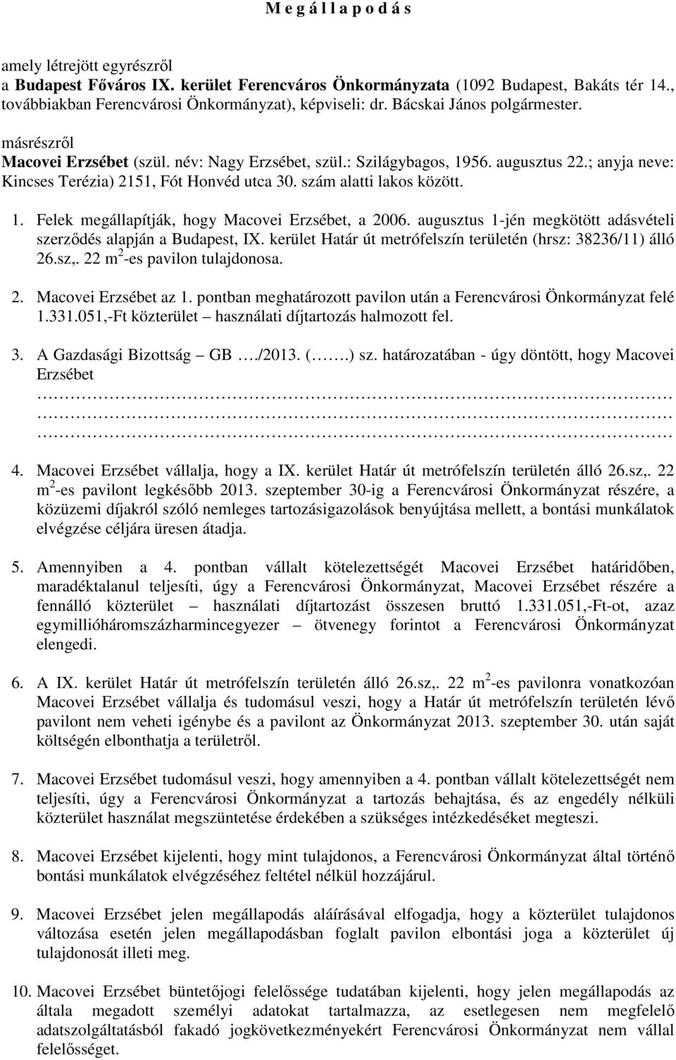 szám alatti lakos között. 1. Felek megállapítják, hogy Macovei Erzsébet, a 2006. augusztus 1-jén megkötött adásvételi szerződés alapján a Budapest, IX.