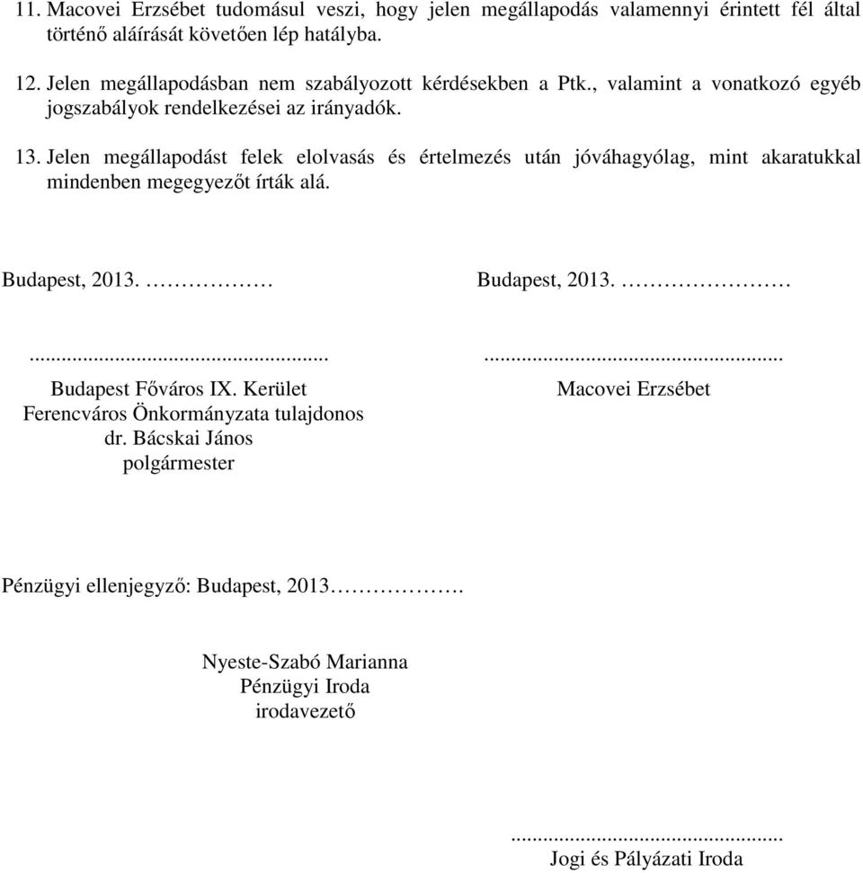 Jelen megállapodást felek elolvasás és értelmezés után jóváhagyólag, mint akaratukkal mindenben megegyezőt írták alá. Budapest, 2013. Budapest, 2013....... Budapest Főváros IX.