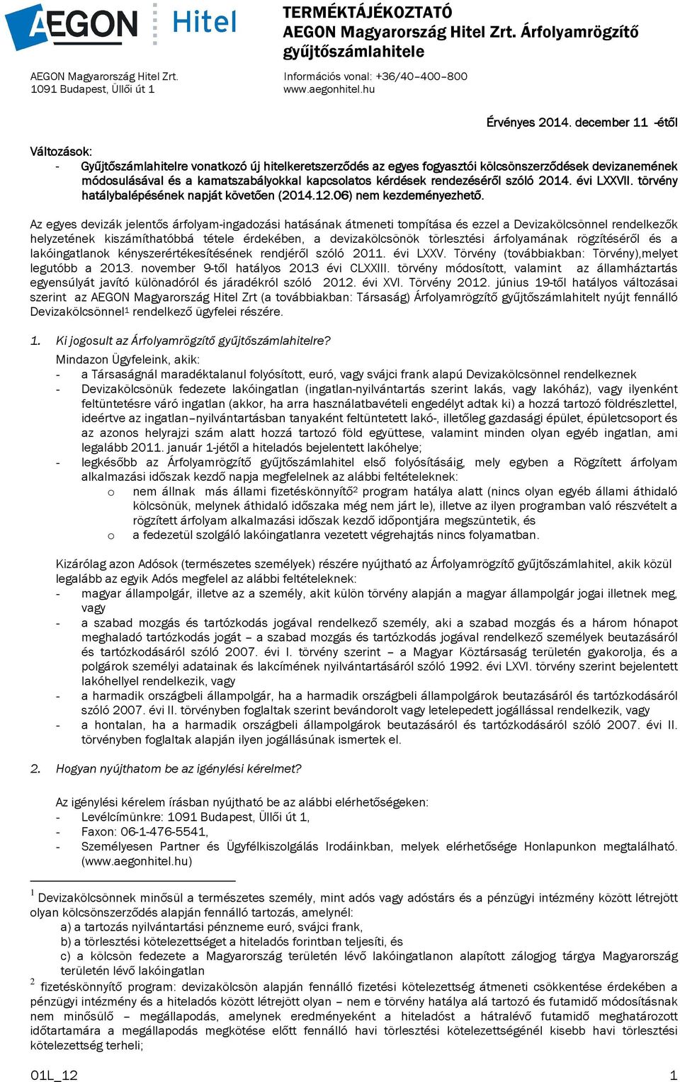 december 11 -étől Változások: - Gyűjtőszámlahitelre vonatkozó új hitelkeretszerződés az egyes fogyasztói kölcsönszerződések devizanemének módosulásával és a kamatszabályokkal kapcsolatos kérdések
