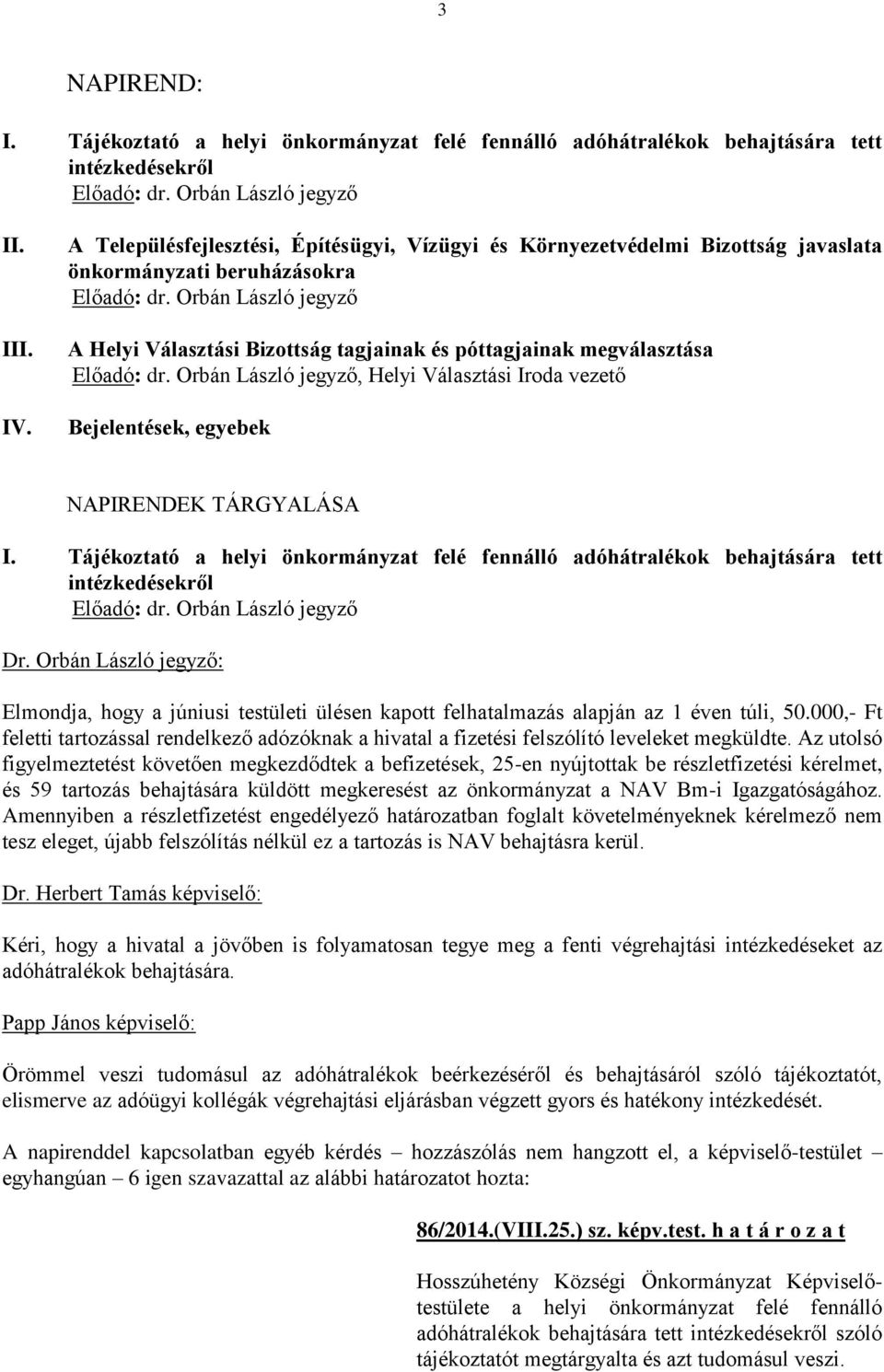 Iroda vezető Bejelentések, egyebek NAPIRENDEK TÁRGYALÁSA I. Tájékoztató a helyi önkormányzat felé fennálló adóhátralékok behajtására tett intézkedésekről Dr.