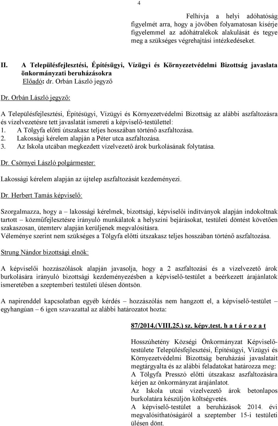 Orbán László jegyző: A Településfejlesztési, Építésügyi, Vízügyi és Környezetvédelmi Bizottság az alábbi aszfaltozásra és vízelvezetésre tett javaslatát ismereti a képviselő-testülettel: 1.