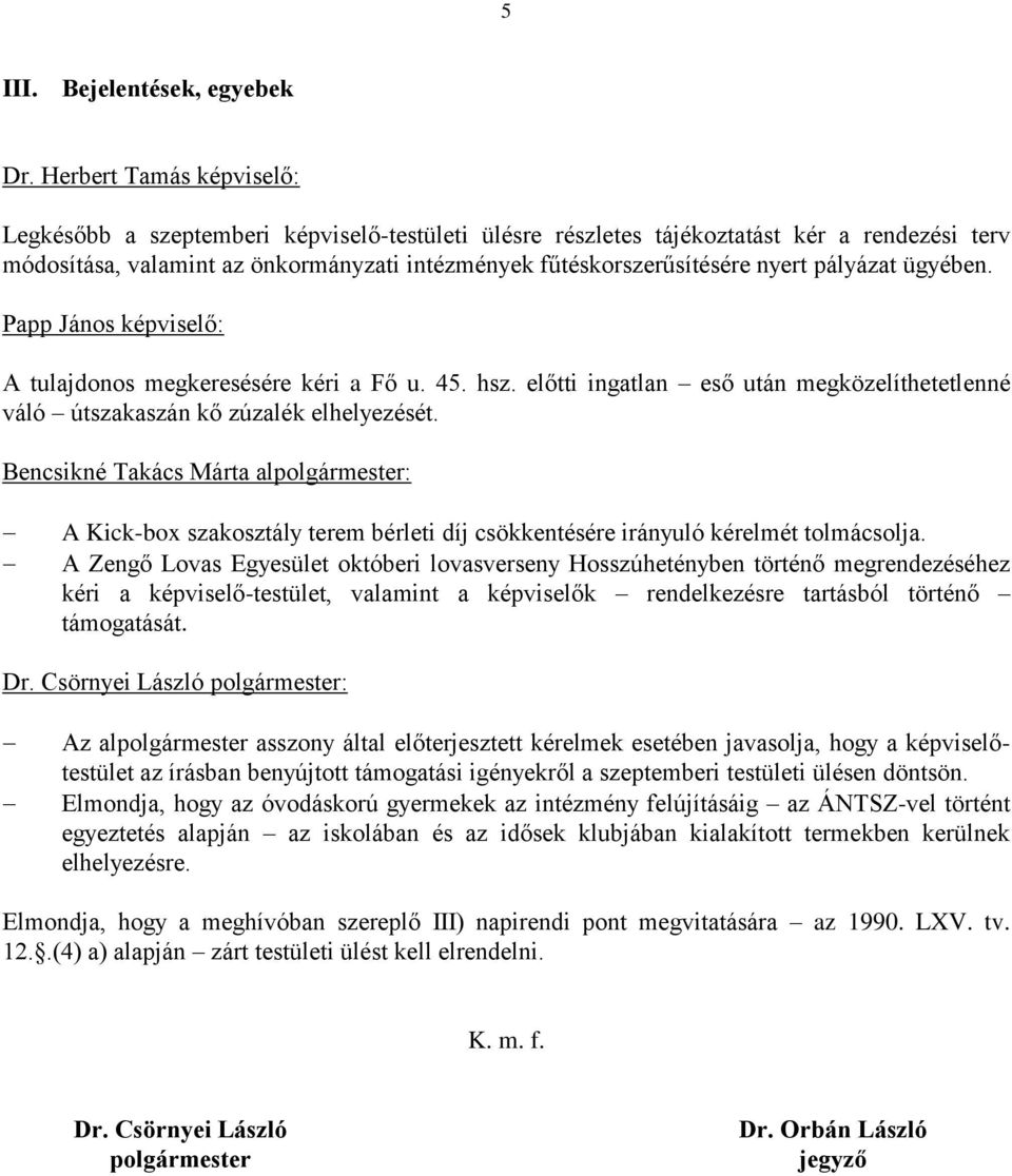 pályázat ügyében. Papp János képviselő: A tulajdonos megkeresésére kéri a Fő u. 45. hsz. előtti ingatlan eső után megközelíthetetlenné váló útszakaszán kő zúzalék elhelyezését.