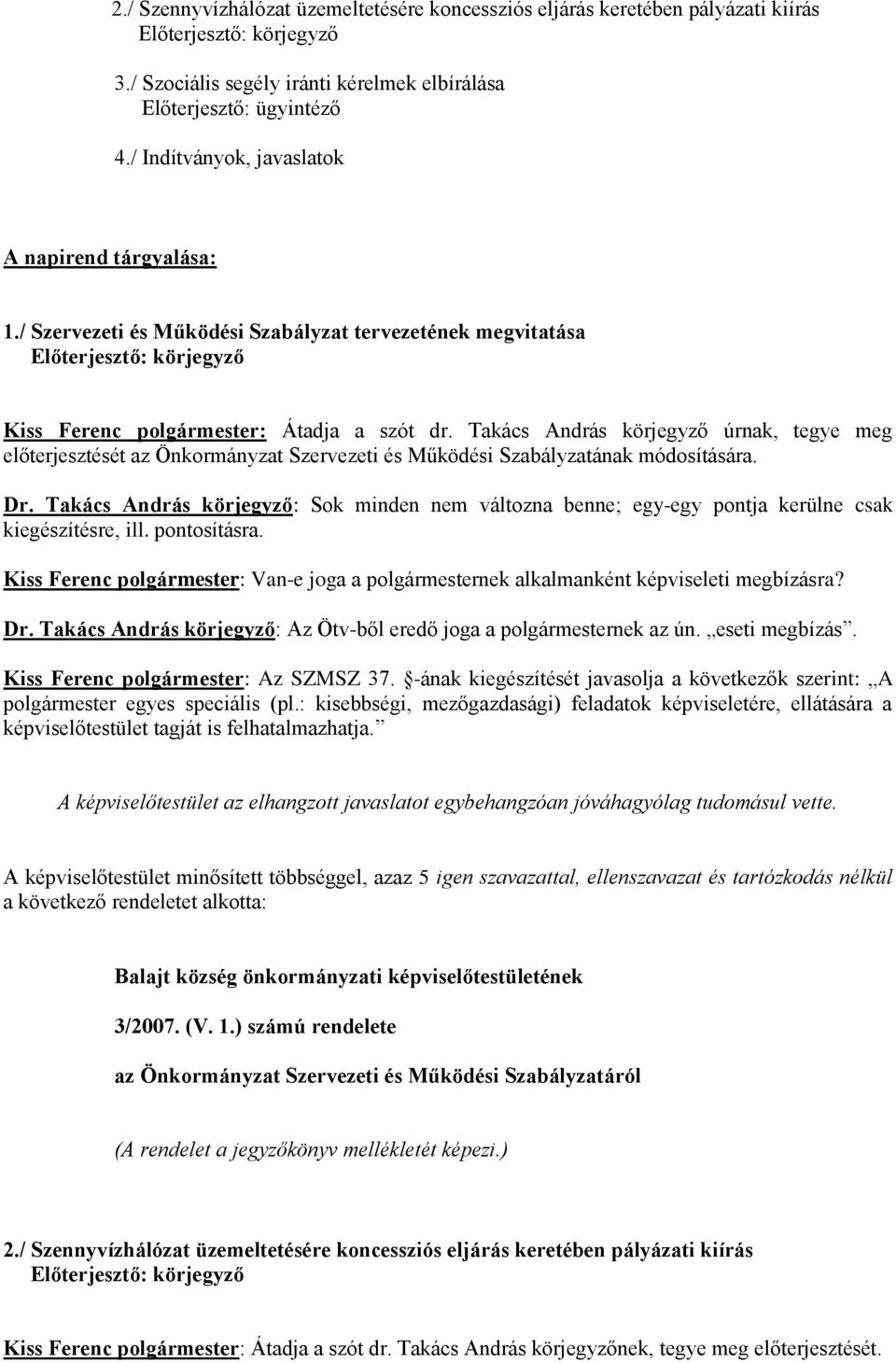 Takács András körjegyző úrnak, tegye meg előterjesztését az Önkormányzat Szervezeti és Működési Szabályzatának módosítására. Dr.