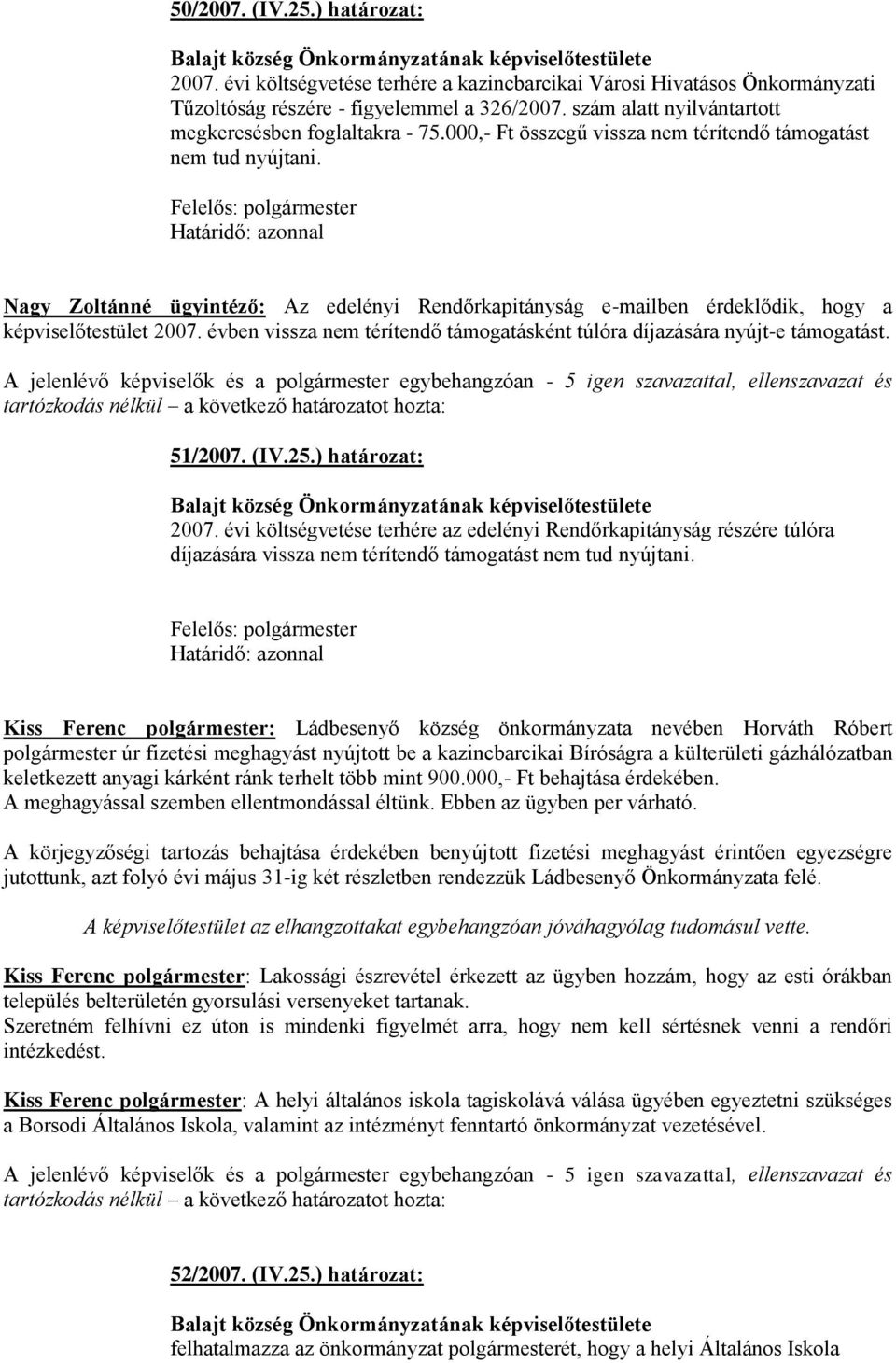 Nagy Zoltánné ügyintéző: Az edelényi Rendőrkapitányság e-mailben érdeklődik, hogy a képviselőtestület 2007. évben vissza nem térítendő támogatásként túlóra díjazására nyújt-e támogatást. 51/2007. (IV.