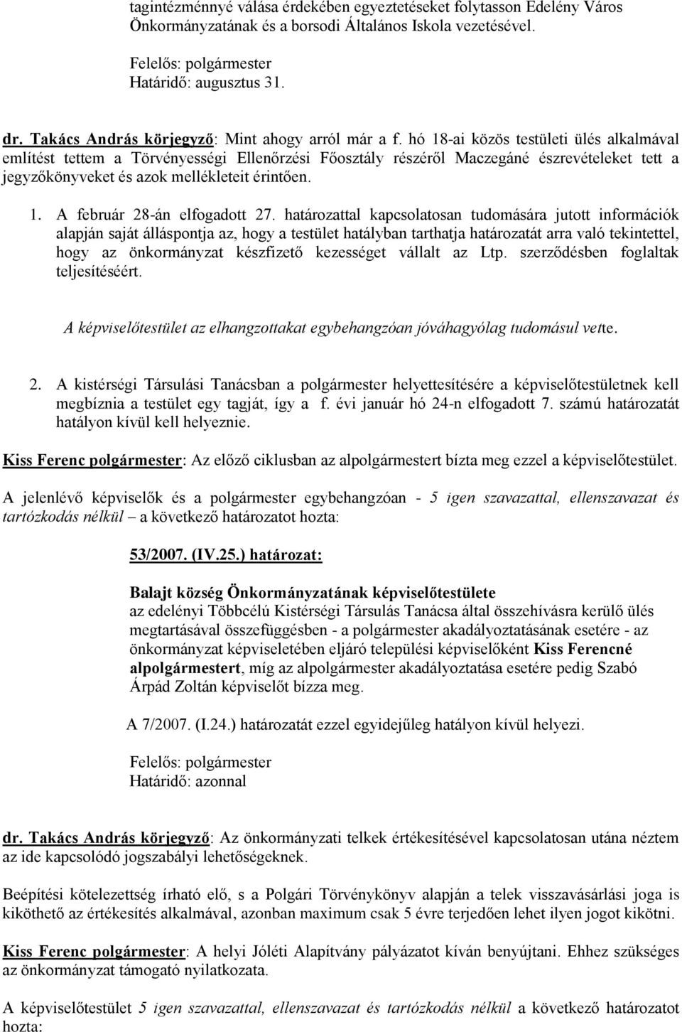 hó 18-ai közös testületi ülés alkalmával említést tettem a Törvényességi Ellenőrzési Főosztály részéről Maczegáné észrevételeket tett a jegyzőkönyveket és azok mellékleteit érintően. 1. A február 28-án elfogadott 27.