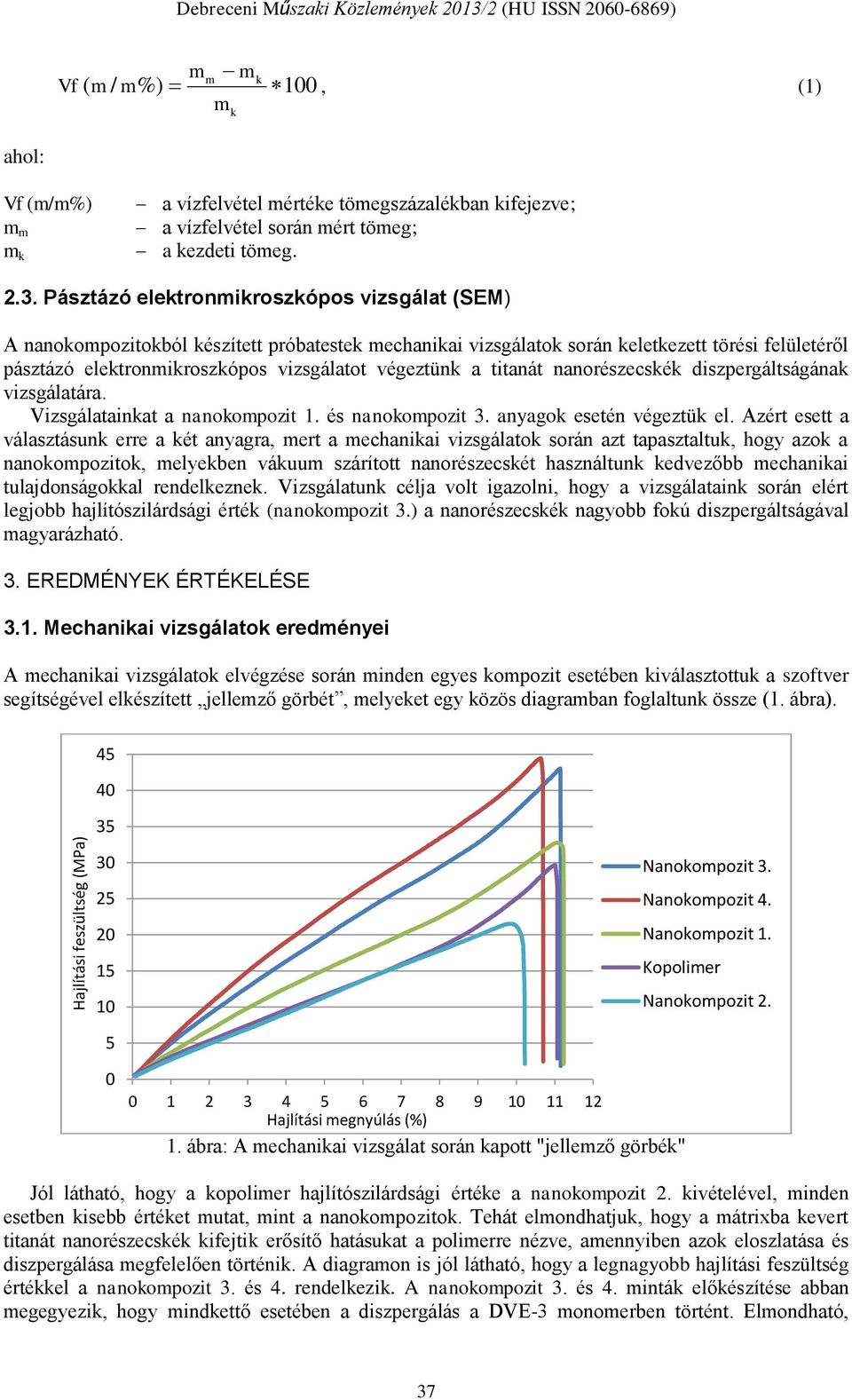 Pásztázó elektronmikroszkópos vizsgálat (SEM) A nanokompozitokból készített próbatestek mechanikai vizsgálatok során keletkezett törési felületéről pásztázó elektronmikroszkópos vizsgálatot végeztünk