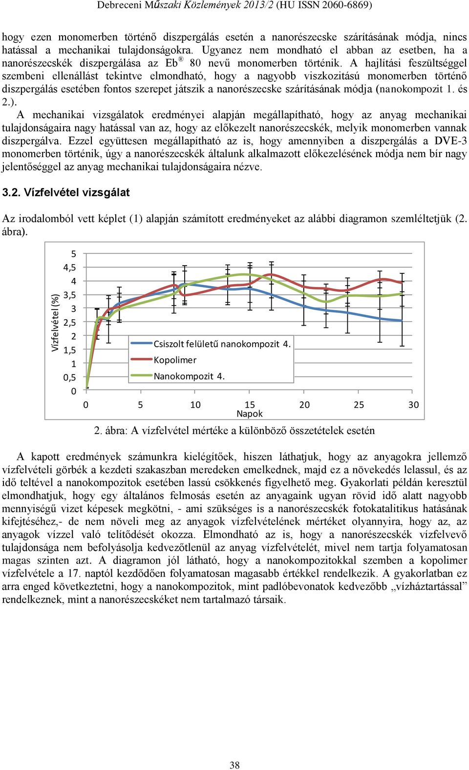 A hajlítási feszültséggel szembeni ellenállást tekintve elmondható, hogy a nagyobb viszkozitású monomerben történő diszpergálás esetében fontos szerepet játszik a nanorészecske szárításának módja