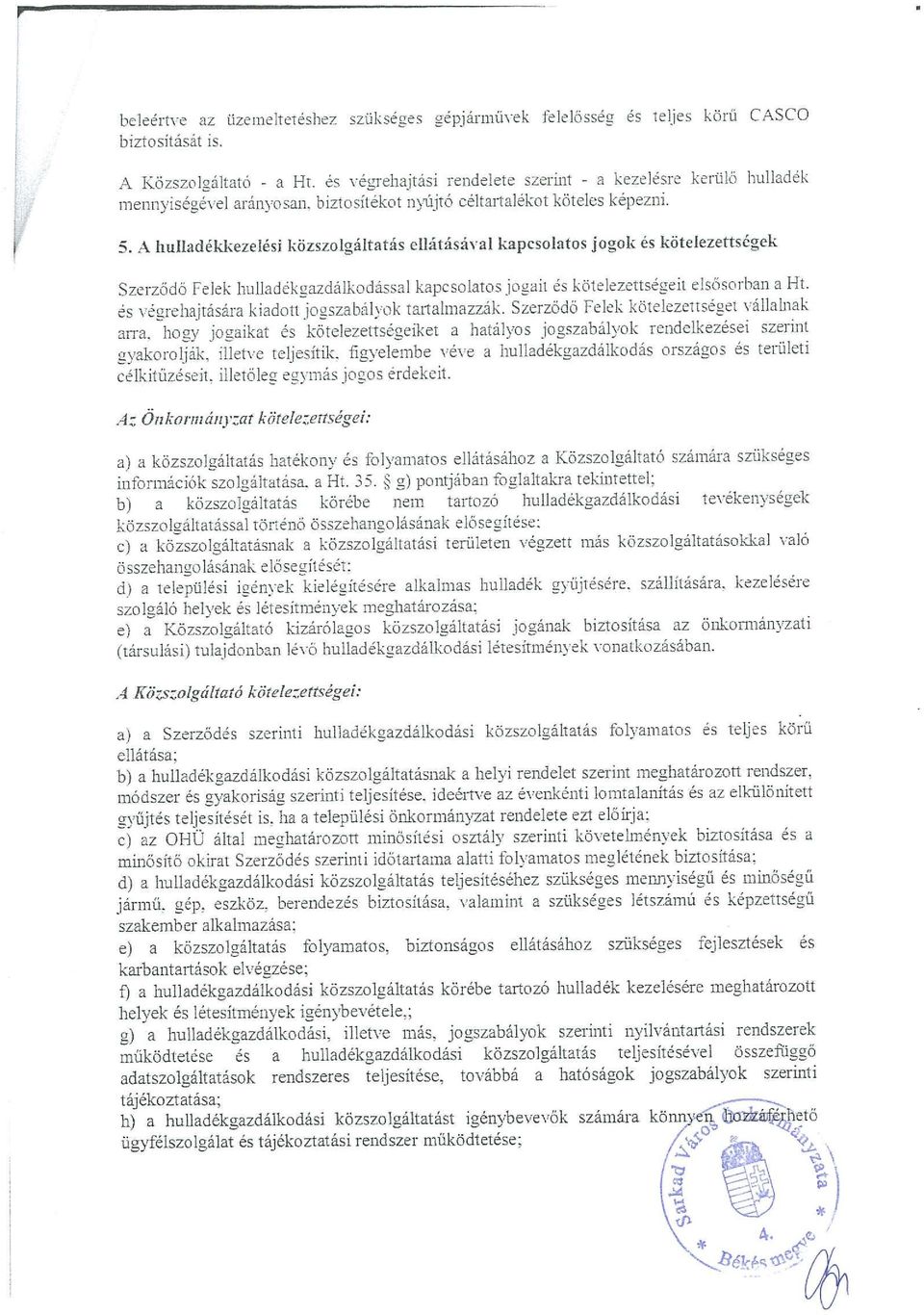 A hulladékkezelési közszolgáltatás ellátásával kapcsolatos jogok és kötelezettségek Szerződő Felek hulladőkgazdálkodással kapcsolatos jogait és kötelezettségeit elsősorban a Mt.