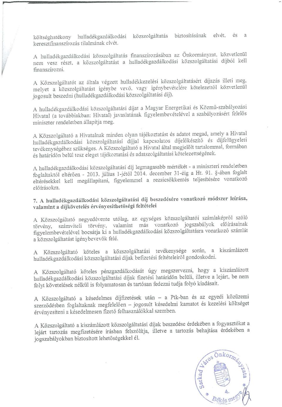 A Közszolgáltatót az általa végzett hulladékkezelési közszolgáltatásért díjazás illeti meg.