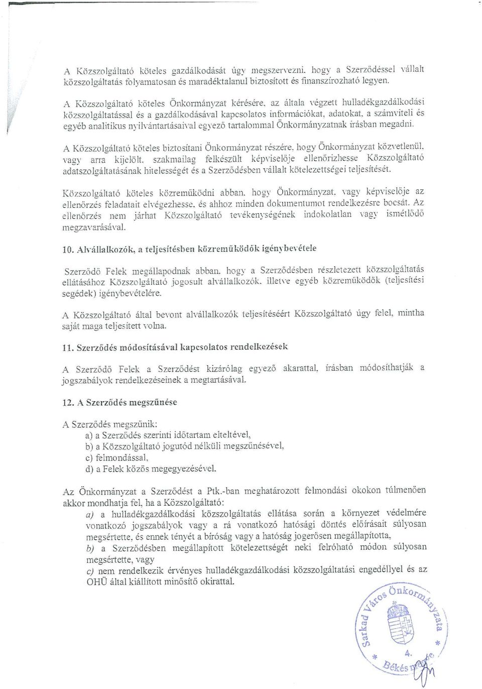 a számvíteli és egy-éb analitikus nyilvántartásaival egyező tartalommal Onkormányzainak írásban megadni. A Közszo1gákató köteles biztosítani Önkormányzat rés7ére. bogy Önkormányzat közvetlenül.