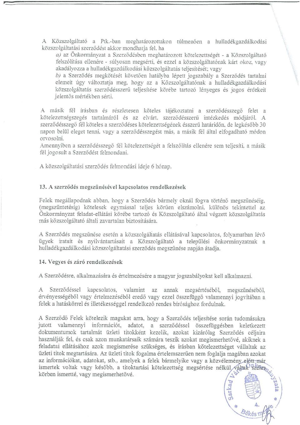 vagy akadályozza a huuadékgazdálkodási közszolgáltatás teljesítését: vagy h a Szerződés megkötését követően hatályba lépett jogszabály a Szerzodés tartalmi elemeit úgy változtatja meg bogy az a