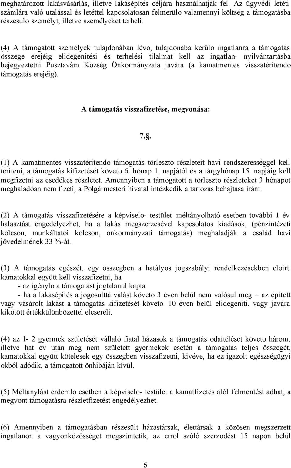 (4) A támogatott személyek tulajdonában lévo, tulajdonába kerülo ingatlanra a támogatás összege erejéig elidegenítési és terhelési tilalmat kell az ingatlan- nyilvántartásba bejegyeztetni Pusztavám