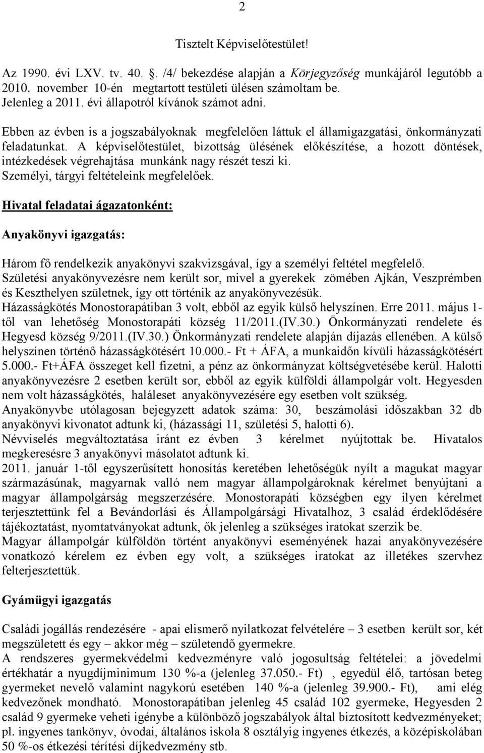 A képviselőtestület, bizottság ülésének előkészítése, a hozott döntések, intézkedések végrehajtása munkánk nagy részét teszi ki. Személyi, tárgyi feltételeink megfelelőek.