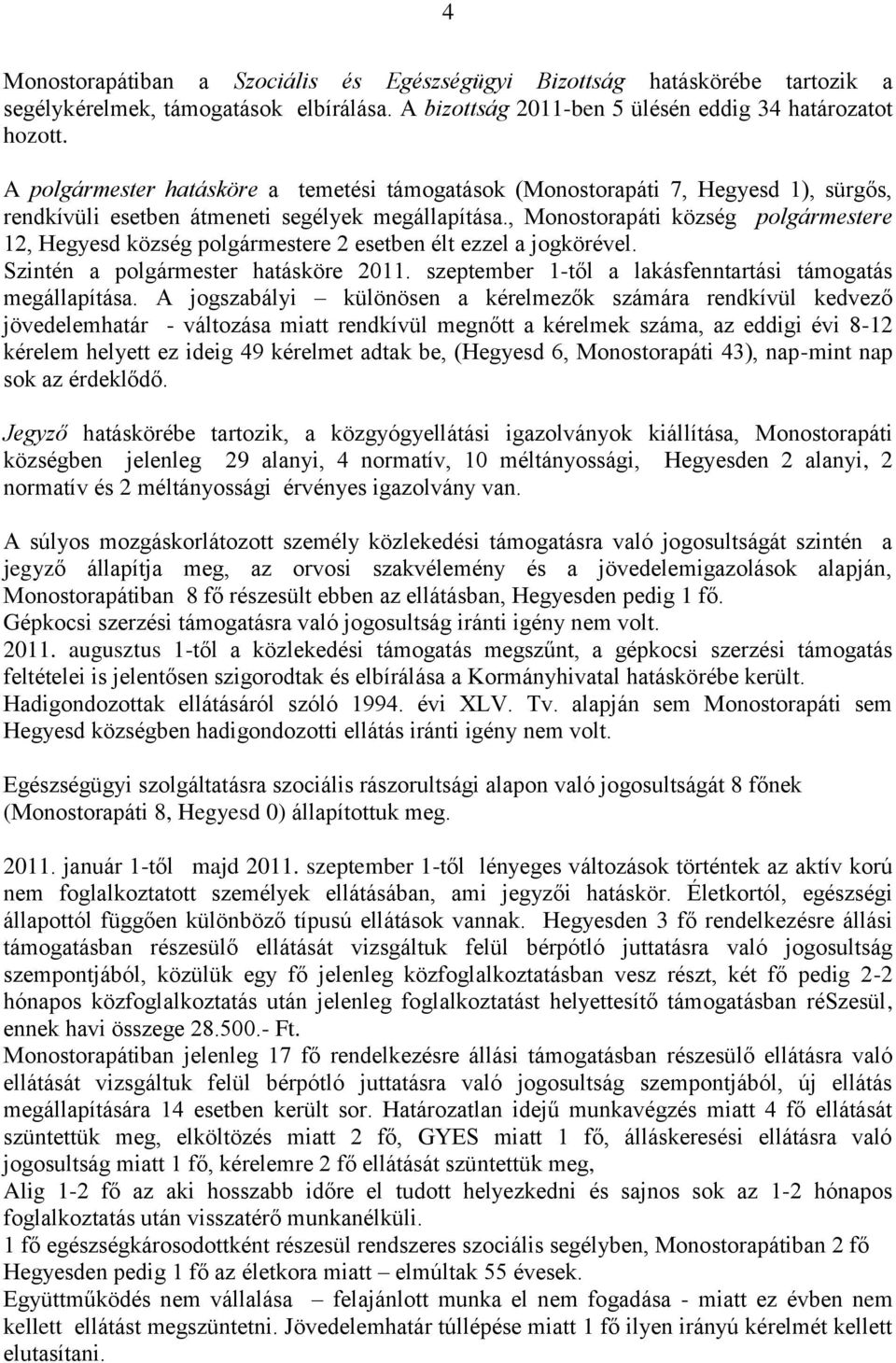 , Monostorapáti község polgármestere 12, Hegyesd község polgármestere 2 esetben élt ezzel a jogkörével. Szintén a polgármester hatásköre 2011.