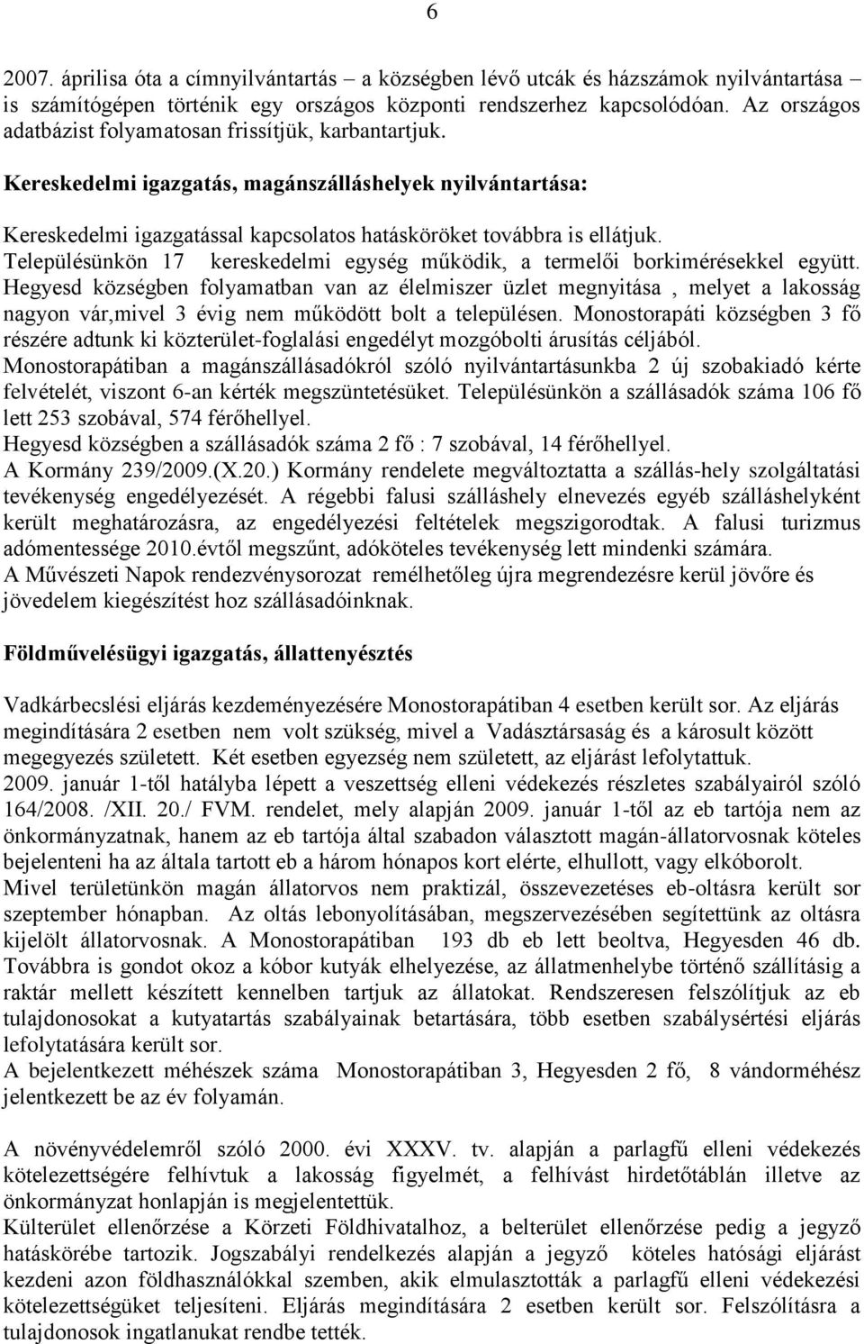 Településünkön 17 kereskedelmi egység működik, a termelői borkimérésekkel együtt.