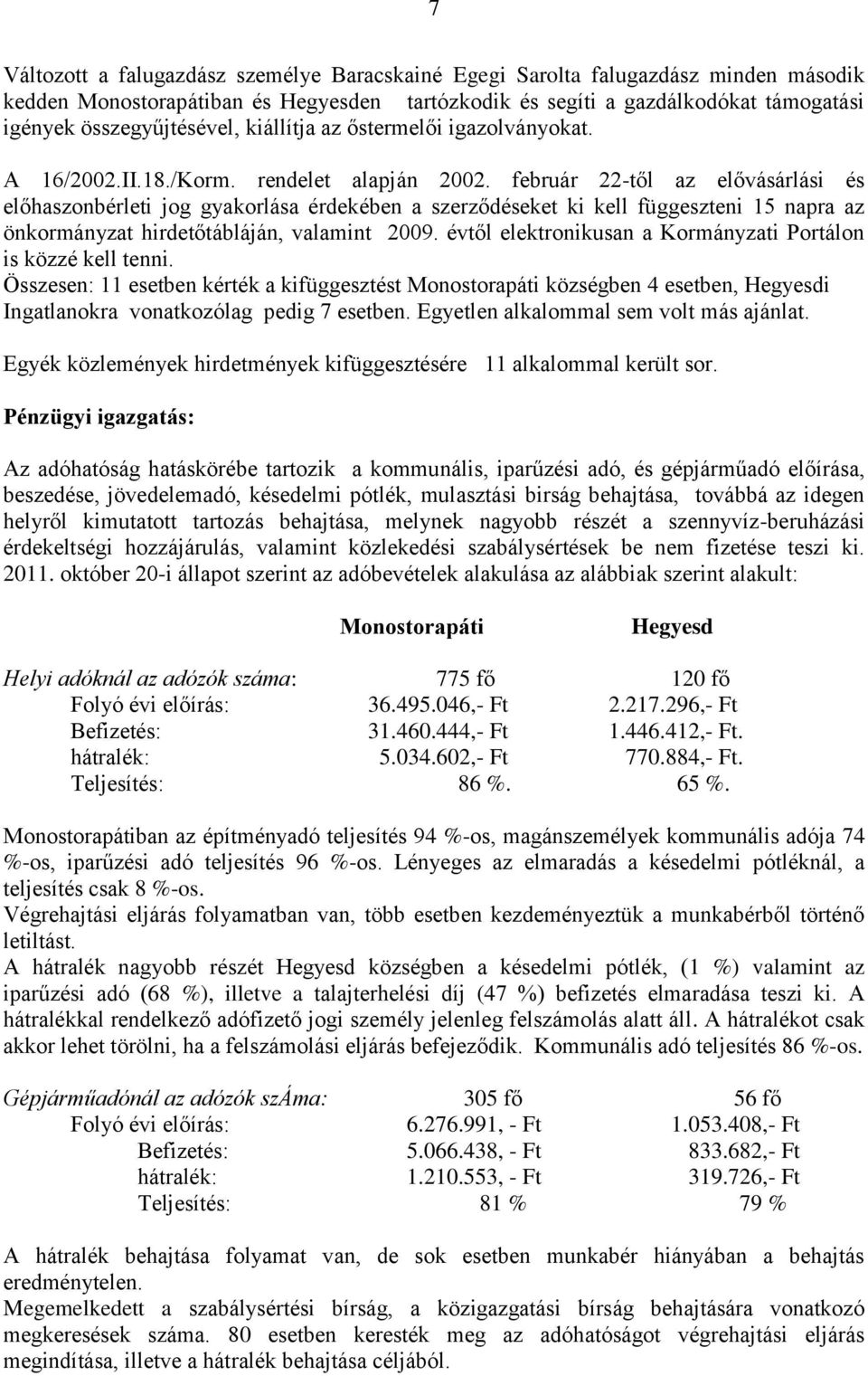 február 22-től az elővásárlási és előhaszonbérleti jog gyakorlása érdekében a szerződéseket ki kell függeszteni 15 napra az önkormányzat hirdetőtábláján, valamint 2009.