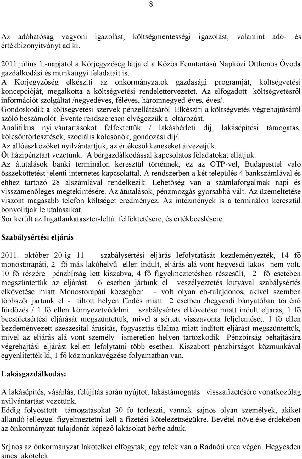 A Körjegyzőség elkészíti az önkormányzatok gazdasági programját, költségvetési koncepcióját, megalkotta a költségvetési rendelettervezetet.