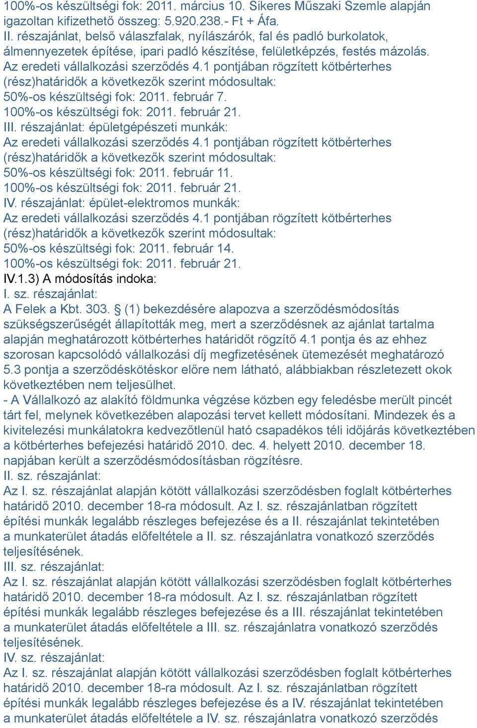 1 pontjában rögzített kötbérterhes (rész)határidők a következők szerint módosultak: 50%-os készültségi fok: 2011. február 7. 100%-os készültségi fok: 2011. február 21. III.