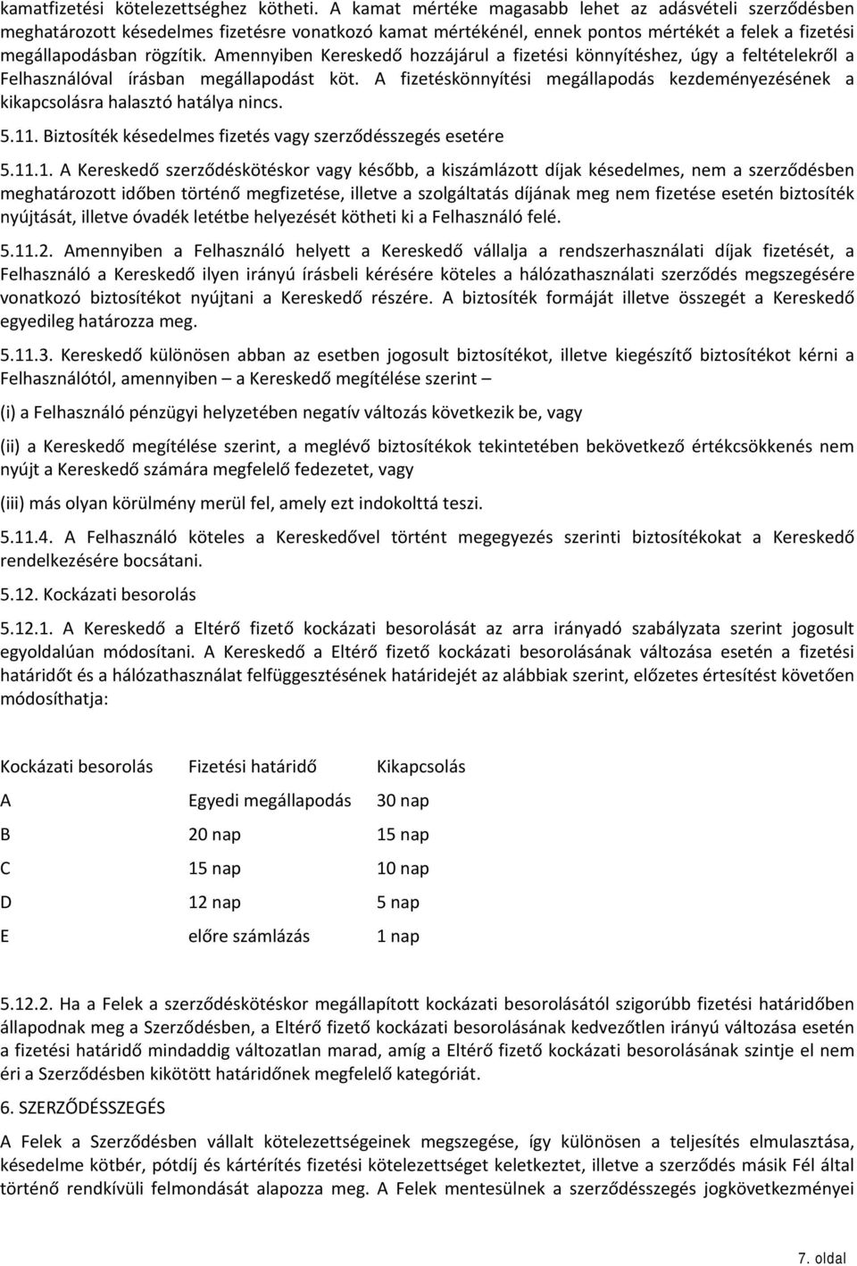 Amennyiben Kereskedő hozzájárul a fizetési könnyítéshez, úgy a feltételekről a Felhasználóval írásban megállapodást köt.