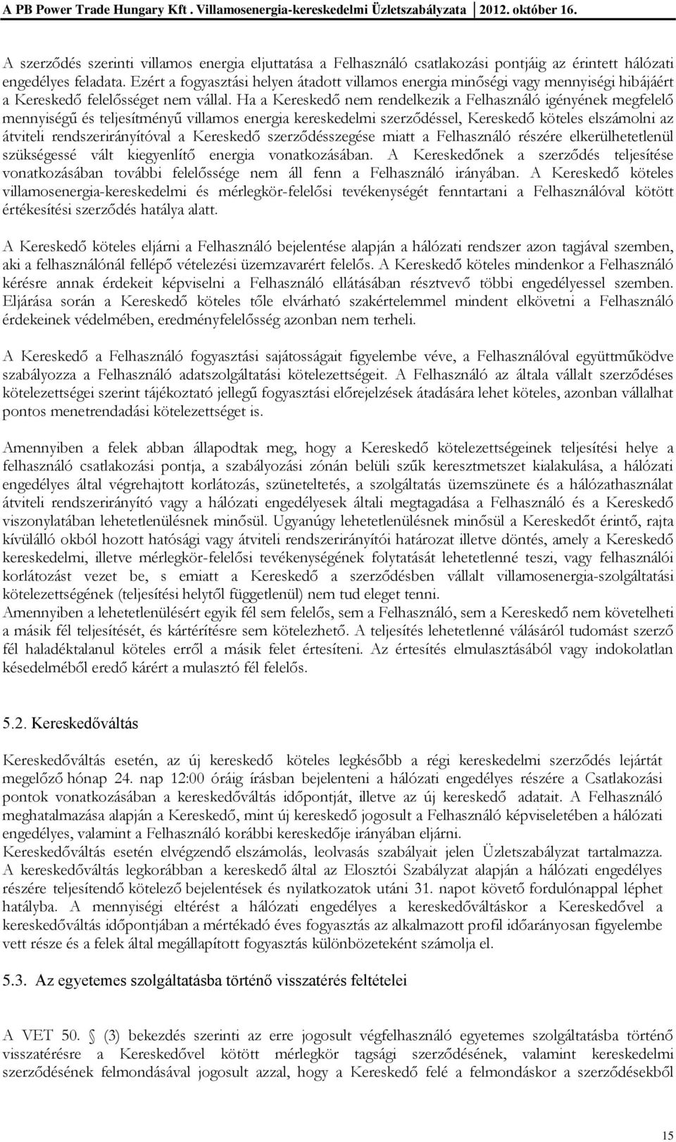 Ha a Kereskedő nem rendelkezik a Felhasználó igényének megfelelő mennyiségű és teljesítményű villamos energia kereskedelmi szerződéssel, Kereskedő köteles elszámolni az átviteli rendszerirányítóval a