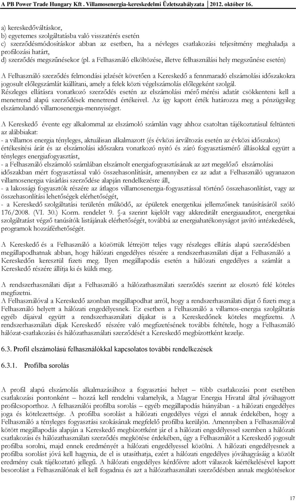 a Felhasználó elköltözése, illetve felhasználási hely megszűnése esetén) A Felhasználó szerződés felmondási jelzését követően a Kereskedő a fennmaradó elszámolási időszakokra jogosult előlegszámlát