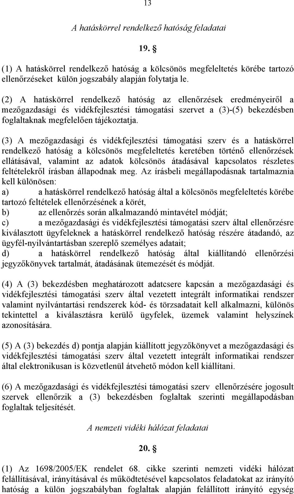 (3) A mezőgazdasági és vidékfejlesztési támogatási szerv és a hatáskörrel rendelkező hatóság a kölcsönös megfeleltetés keretében történő ellenőrzések ellátásával, valamint az adatok kölcsönös