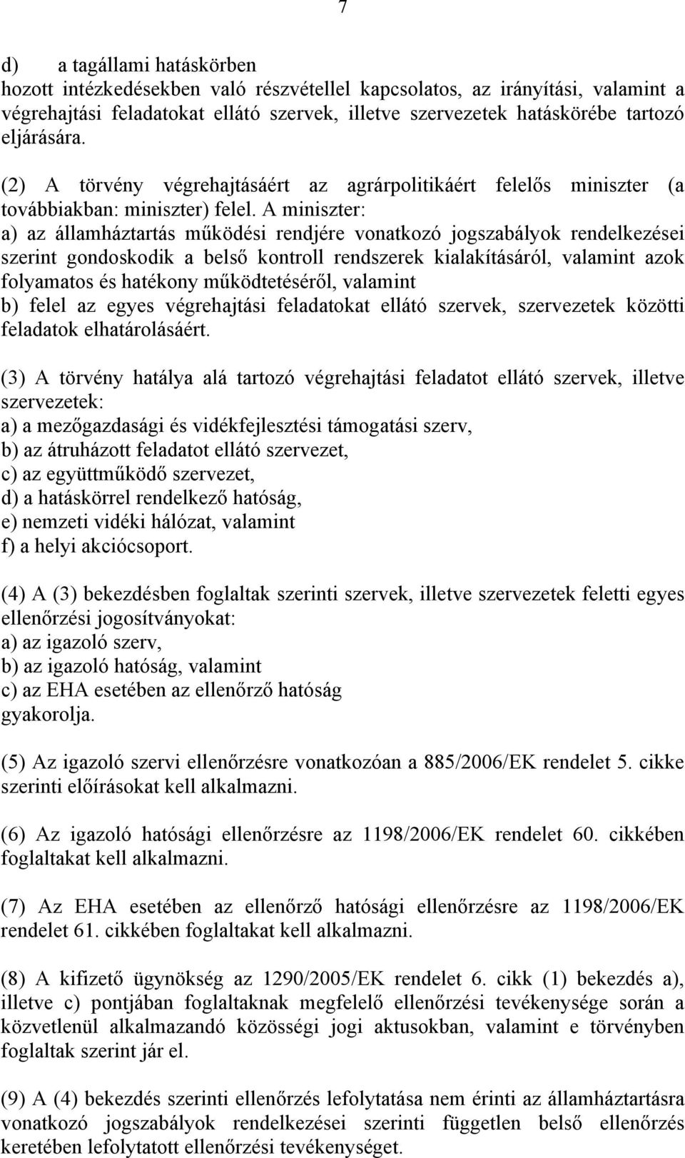 A miniszter: a) az államháztartás működési rendjére vonatkozó jogszabályok rendelkezései szerint gondoskodik a belső kontroll rendszerek kialakításáról, valamint azok folyamatos és hatékony