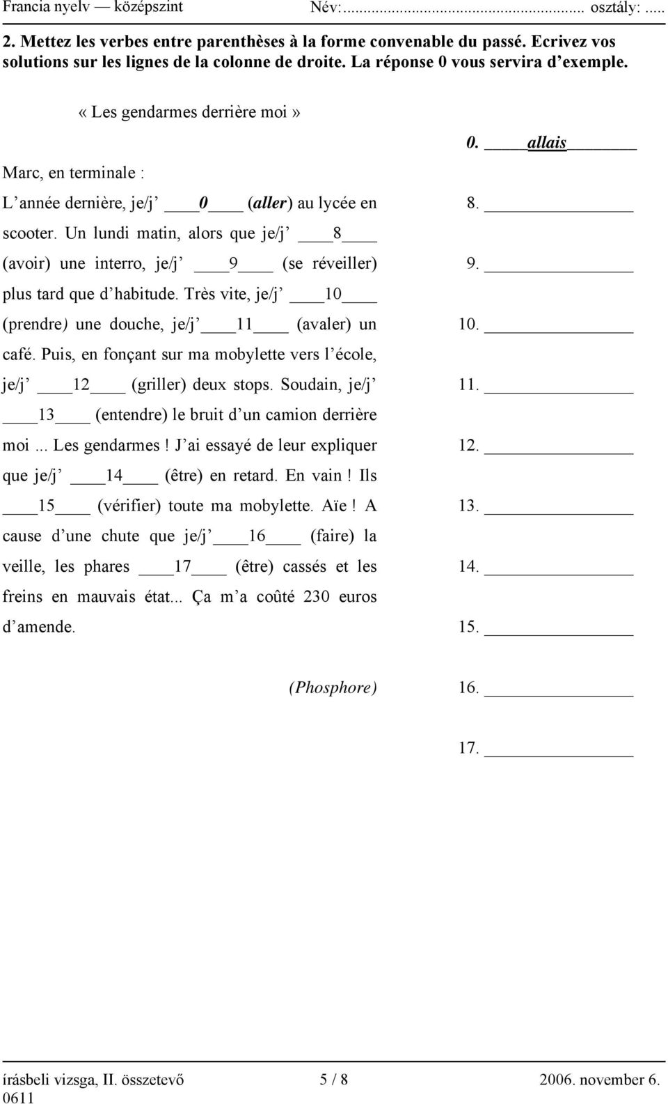 Un lundi matin, alors que je/j 8 (avoir) une interro, je/j 9 (se réveiller) plus tard que d habitude. Très vite, je/j 10 (prendre) une douche, je/j 11 (avaler) un café.