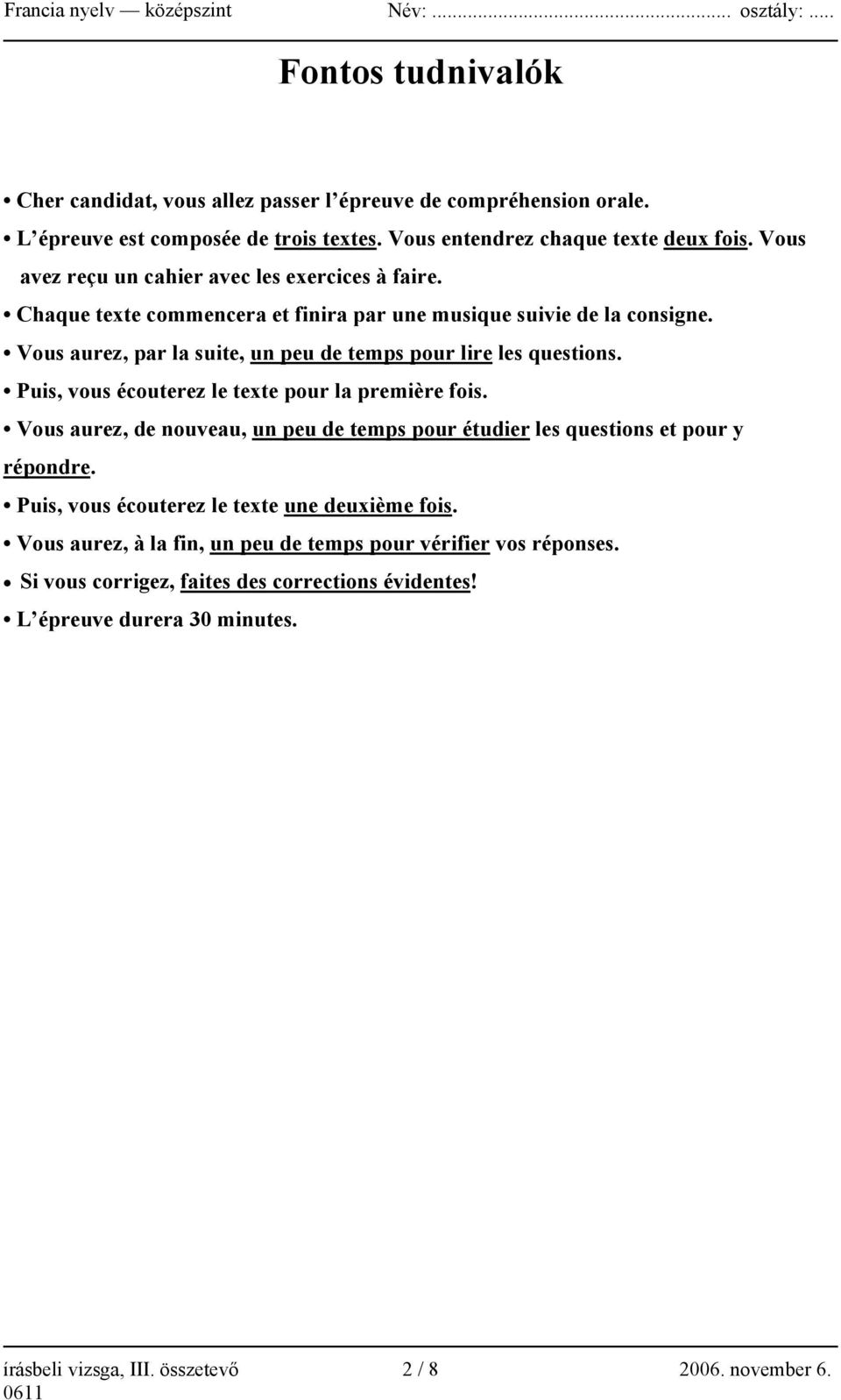 Vous aurez, par la suite, un peu de temps pour lire les questions. Puis, vous écouterez le texte pour la première fois.