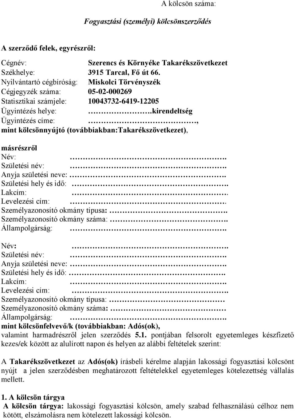 kirendeltség Ügyintézés címe:, mint kölcsönnyújtó (továbbiakban:takarékszövetkezet), másrészről Születési név: Anyja születési neve: Születési hely és idő: Lakcím: Levelezési cím: Személyazonosító