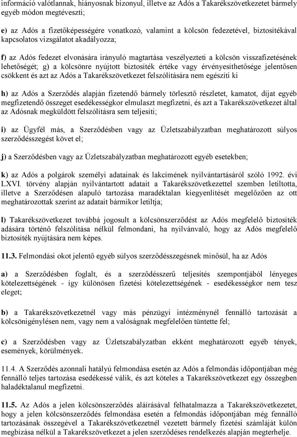 vagy érvényesíthetősége jelentősen csökkent és azt az Adós a Takarékszövetkezet felszólítására nem egészíti ki h) az Adós a Szerződés alapján fizetendő bármely törlesztő részletet, kamatot, díjat
