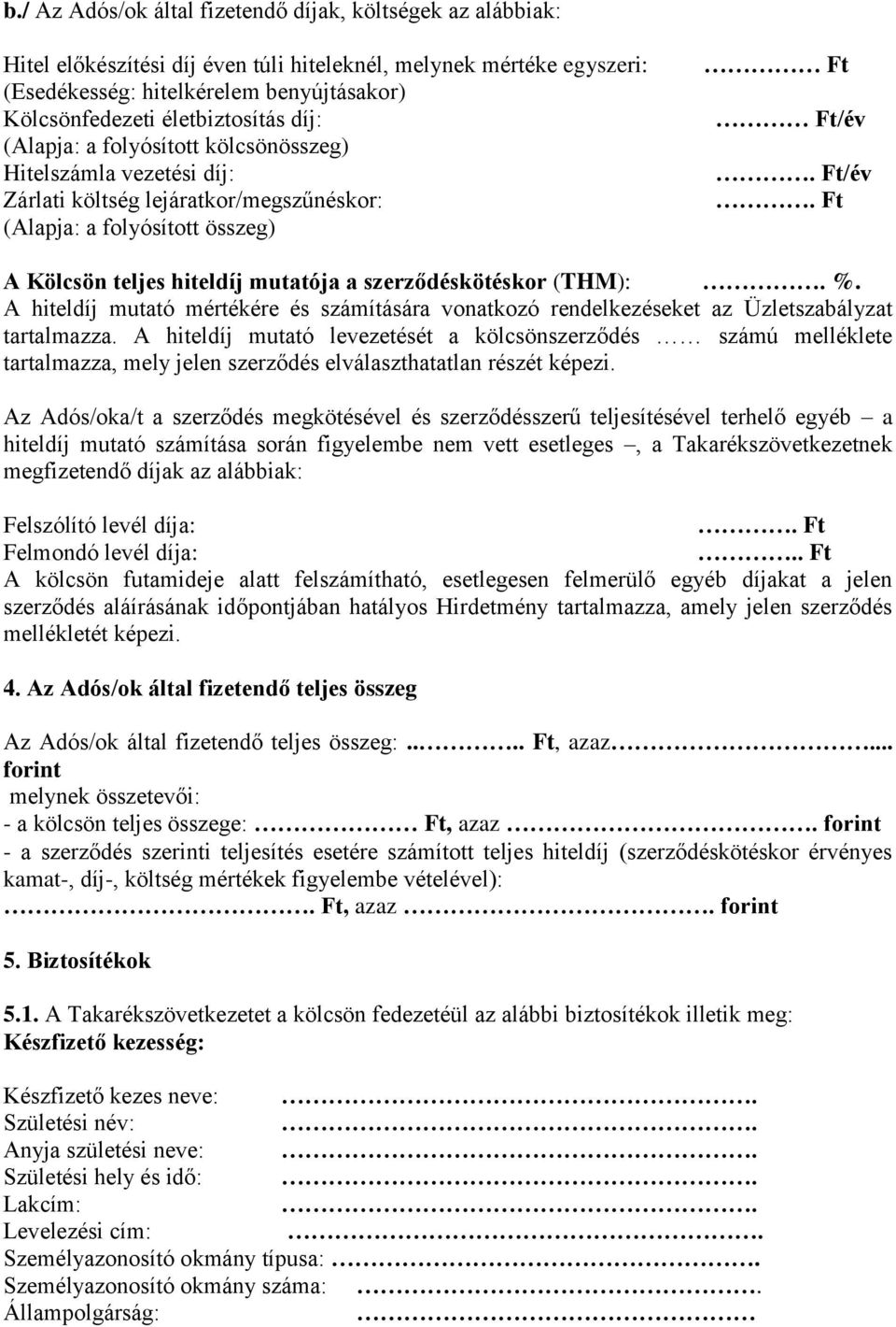 Ft/év. Ft A Kölcsön teljes hiteldíj mutatója a szerződéskötéskor (THM):. %. A hiteldíj mutató mértékére és számítására vonatkozó rendelkezéseket az Üzletszabályzat tartalmazza.