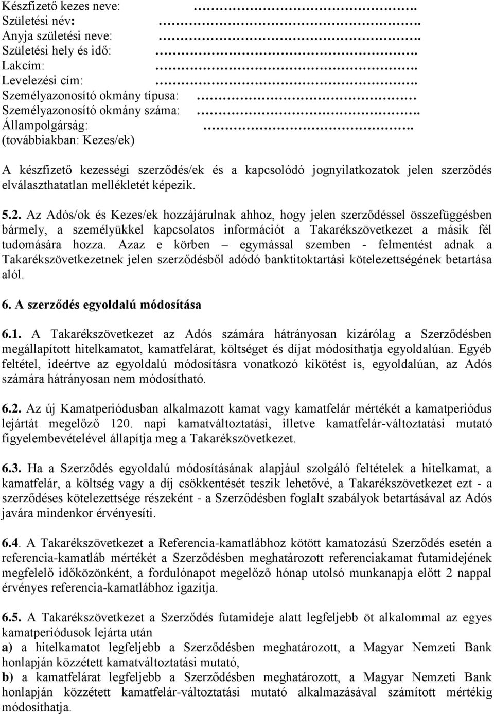 Az Adós/ok és Kezes/ek hozzájárulnak ahhoz, hogy jelen szerződéssel összefüggésben bármely, a személyükkel kapcsolatos információt a Takarékszövetkezet a másik fél tudomására hozza.