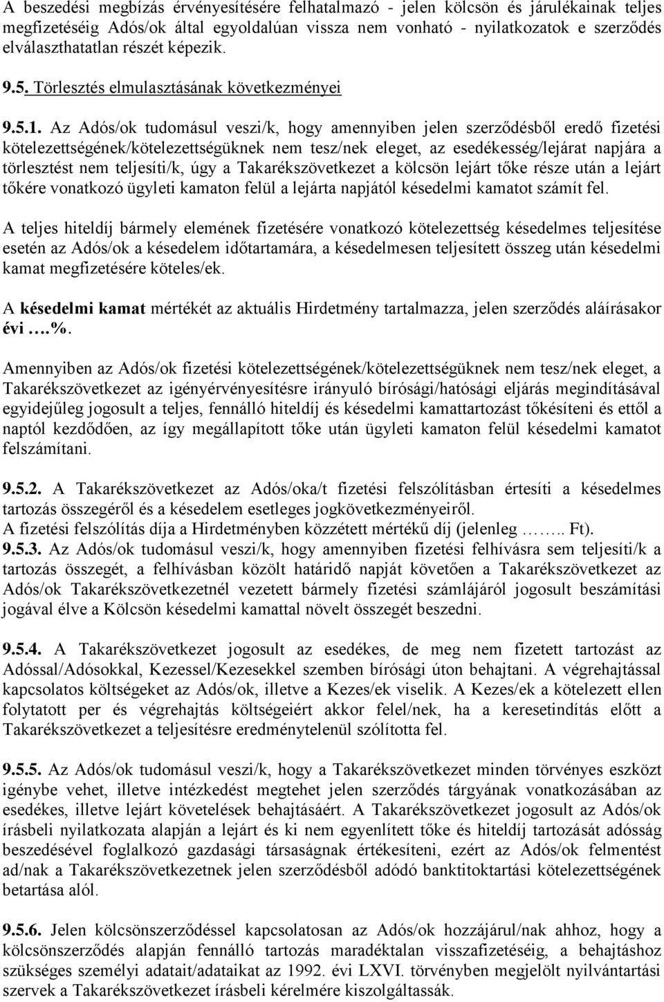 Az Adós/ok tudomásul veszi/k, hogy amennyiben jelen szerződésből eredő fizetési kötelezettségének/kötelezettségüknek nem tesz/nek eleget, az esedékesség/lejárat napjára a törlesztést nem teljesíti/k,